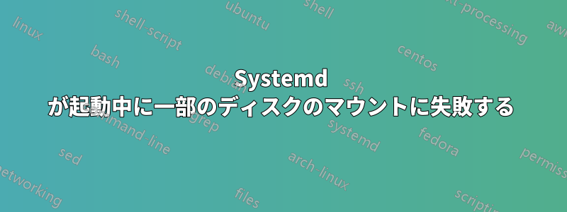 Systemd が起動中に一部のディスクのマウントに失敗する