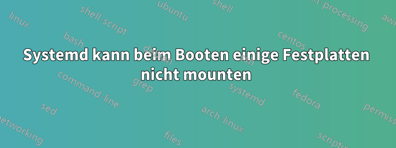 Systemd kann beim Booten einige Festplatten nicht mounten