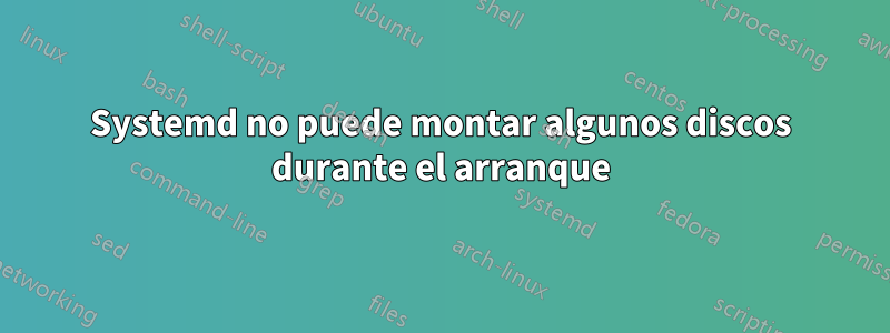 Systemd no puede montar algunos discos durante el arranque