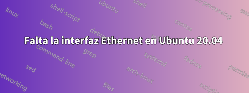 Falta la interfaz Ethernet en Ubuntu 20.04