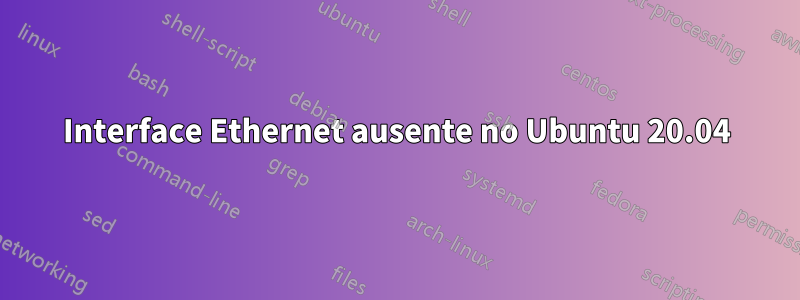 Interface Ethernet ausente no Ubuntu 20.04