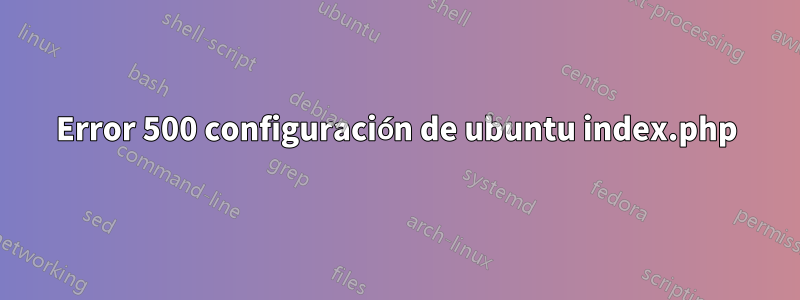 Error 500 configuración de ubuntu index.php