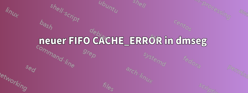 neuer FIFO CACHE_ERROR in dmseg