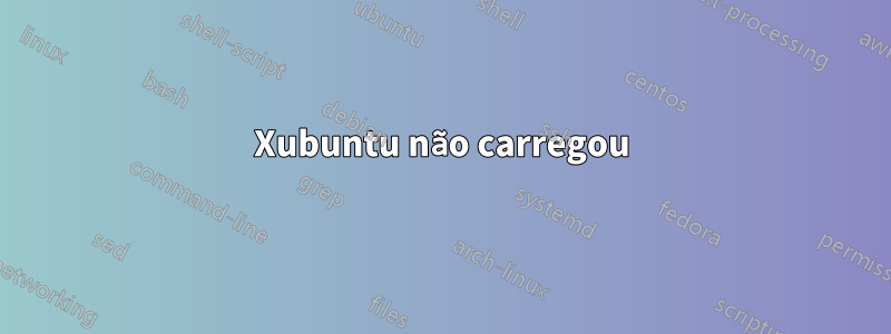 Xubuntu não carregou