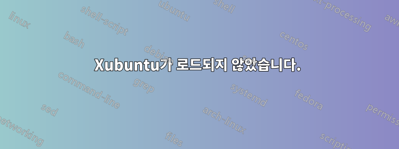 Xubuntu가 로드되지 않았습니다.