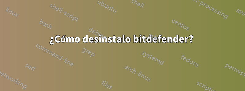 ¿Cómo desinstalo bitdefender?