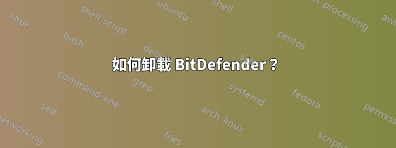 如何卸載 BitDefender？