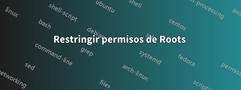 Restringir permisos de Roots