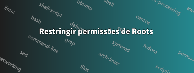Restringir permissões de Roots