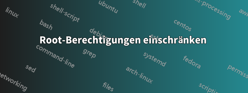 Root-Berechtigungen einschränken
