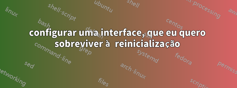 configurar uma interface, que eu quero sobreviver à reinicialização