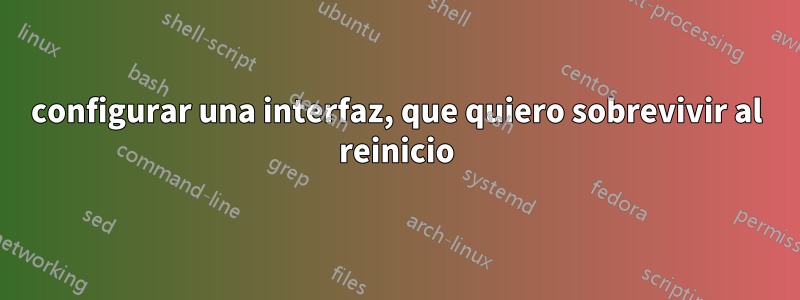 configurar una interfaz, que quiero sobrevivir al reinicio