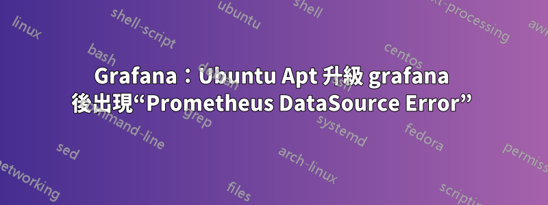 Grafana：Ubuntu Apt 升級 grafana 後出現“Prometheus DataSource Error”