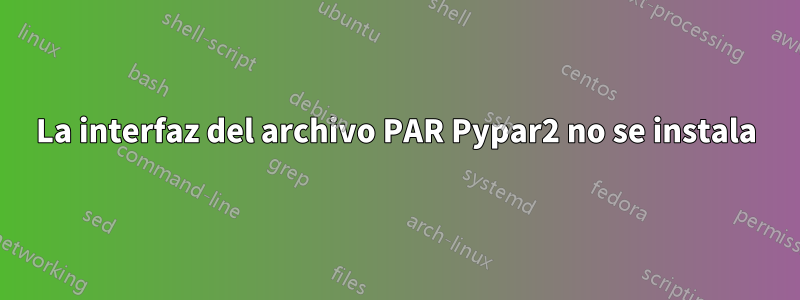 La interfaz del archivo PAR Pypar2 no se instala