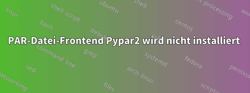 PAR-Datei-Frontend Pypar2 wird nicht installiert