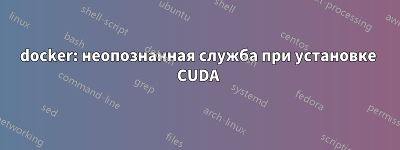 docker: неопознанная служба при установке CUDA