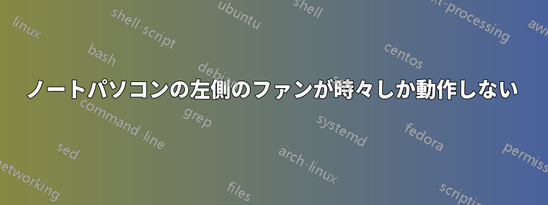 ノートパソコンの左側のファンが時々しか動作しない