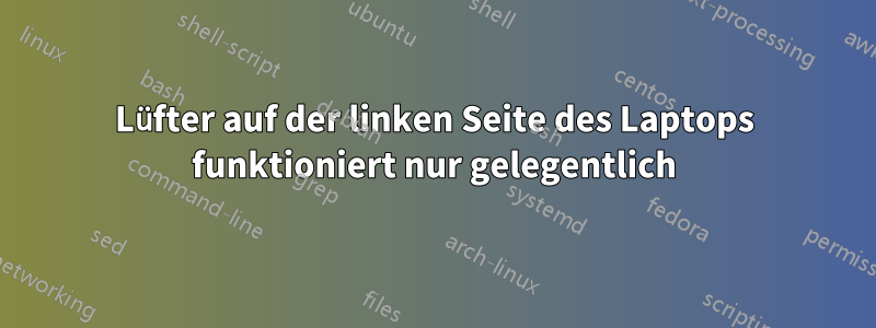 Lüfter auf der linken Seite des Laptops funktioniert nur gelegentlich