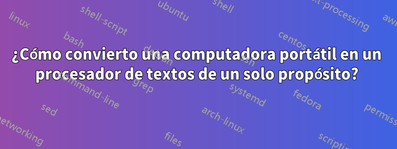 ¿Cómo convierto una computadora portátil en un procesador de textos de un solo propósito?