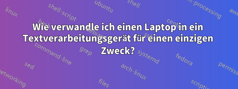 Wie verwandle ich einen Laptop in ein Textverarbeitungsgerät für einen einzigen Zweck?