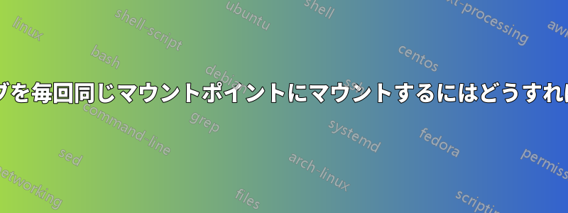 外付けドライブを毎回同じマウントポイントにマウントするにはどうすればよいですか?