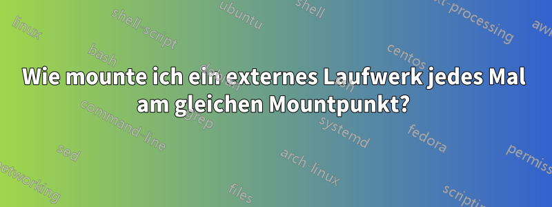 Wie mounte ich ein externes Laufwerk jedes Mal am gleichen Mountpunkt?