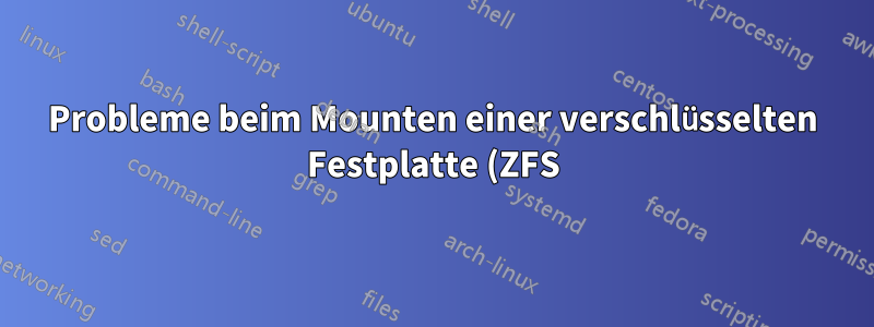 Probleme beim Mounten einer verschlüsselten Festplatte (ZFS) unter Ubuntu