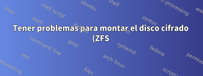 Tener problemas para montar el disco cifrado (ZFS) en Ubuntu