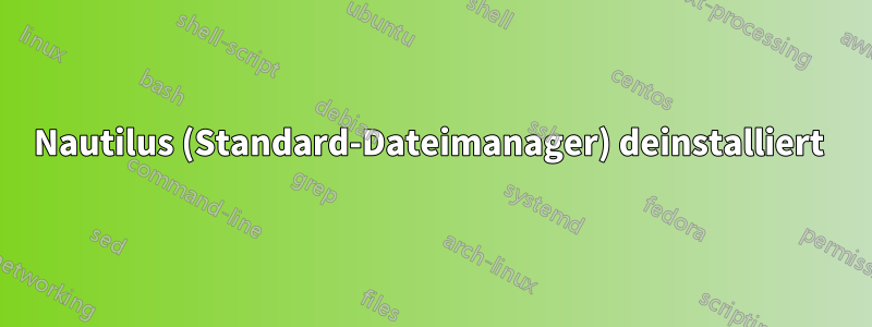 Nautilus (Standard-Dateimanager) deinstalliert 