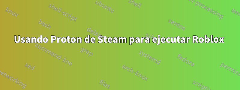 Usando Proton de Steam para ejecutar Roblox