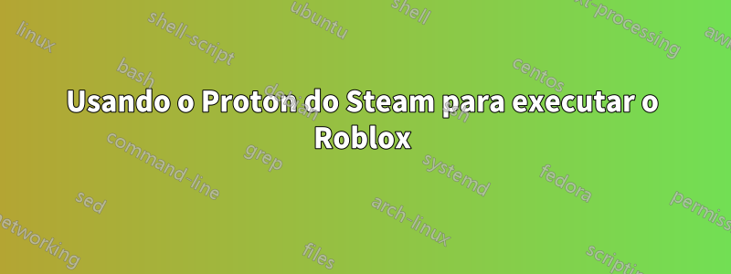 Usando o Proton do Steam para executar o Roblox