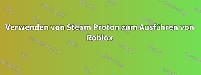 Verwenden von Steam Proton zum Ausführen von Roblox