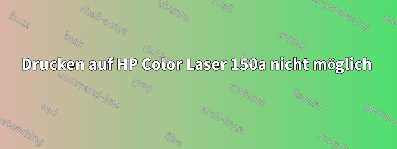 Drucken auf HP Color Laser 150a nicht möglich