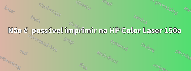 Não é possível imprimir na HP Color Laser 150a