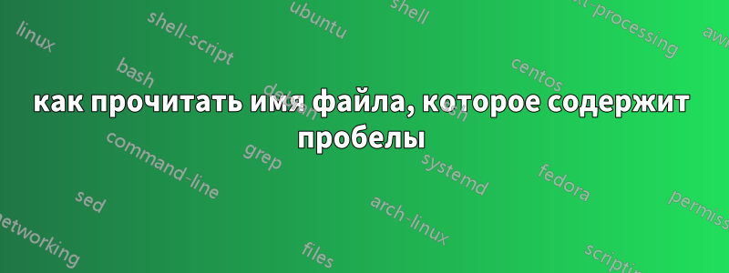 как прочитать имя файла, которое содержит пробелы