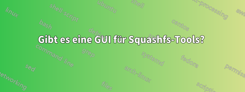 Gibt es eine GUI für Squashfs-Tools?