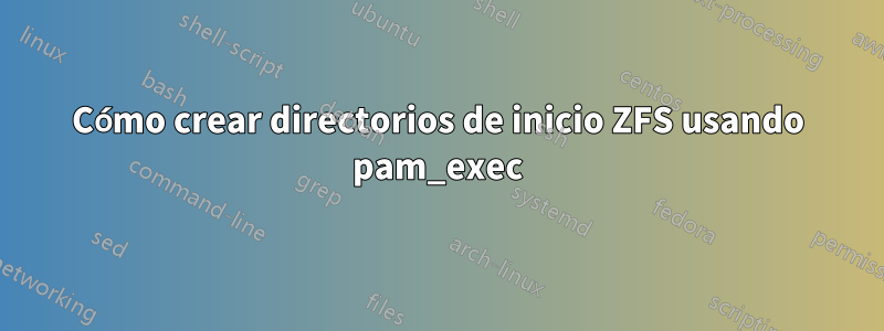 Cómo crear directorios de inicio ZFS usando pam_exec