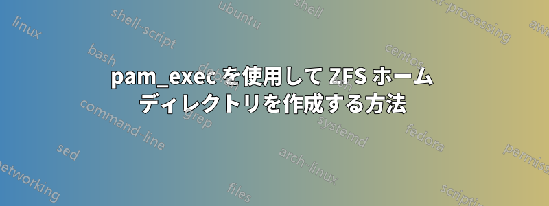 pam_exec を使用して ZFS ホーム ディレクトリを作成する方法
