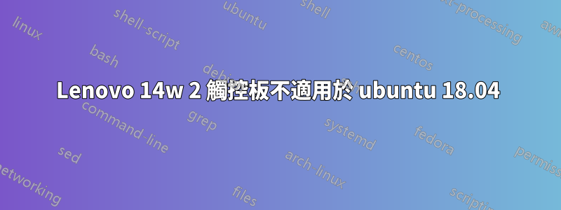 Lenovo 14w 2 觸控板不適用於 ubuntu 18.04