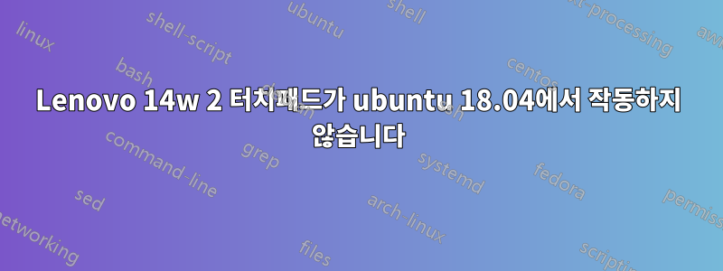 Lenovo 14w 2 터치패드가 ubuntu 18.04에서 작동하지 않습니다