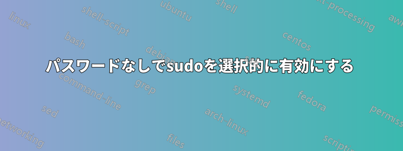 パスワードなしでsudoを選択的に有効にする