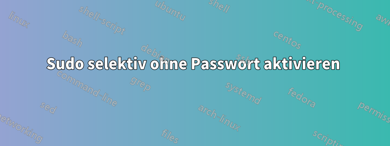 Sudo selektiv ohne Passwort aktivieren