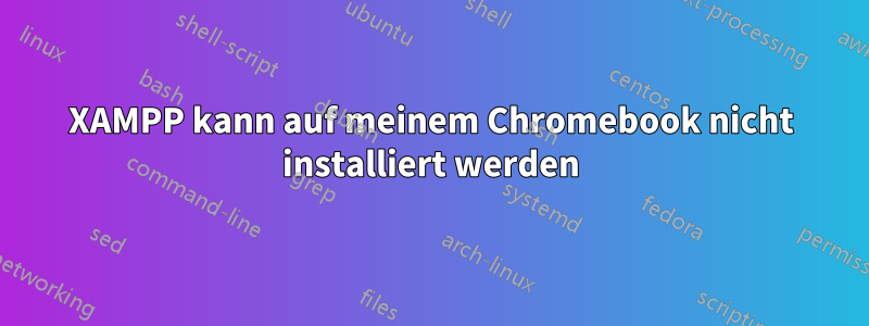 XAMPP kann auf meinem Chromebook nicht installiert werden