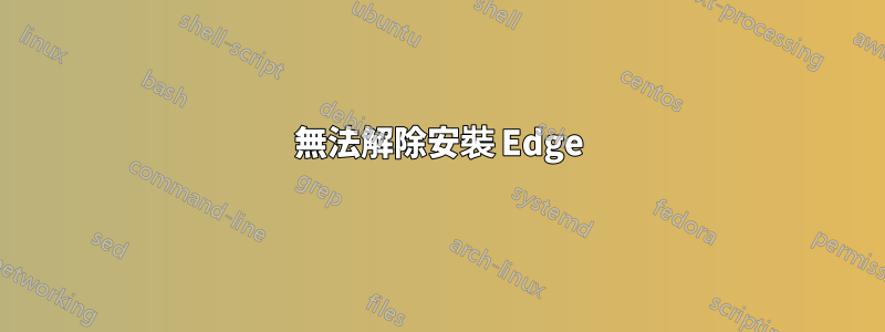 無法解除安裝 Edge