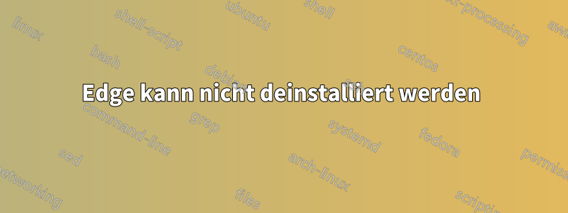 Edge kann nicht deinstalliert werden