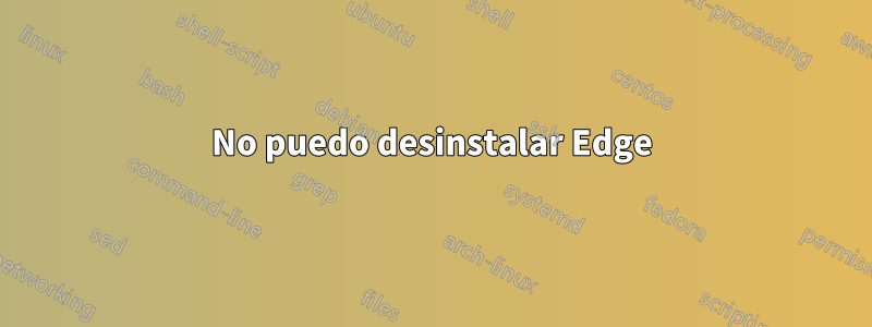 No puedo desinstalar Edge