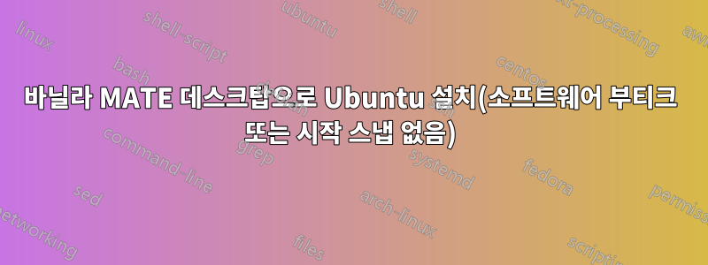 바닐라 MATE 데스크탑으로 Ubuntu 설치(소프트웨어 부티크 또는 시작 스냅 없음)