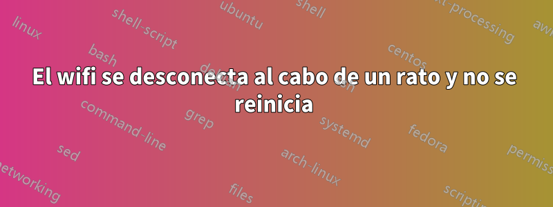 El wifi se desconecta al cabo de un rato y no se reinicia