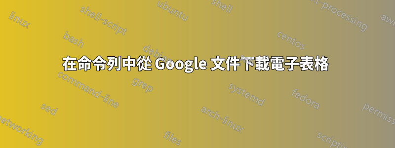 在命令列中從 Google 文件下載電子表格