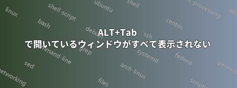 ALT+Tab で開いているウィンドウがすべて表示されない